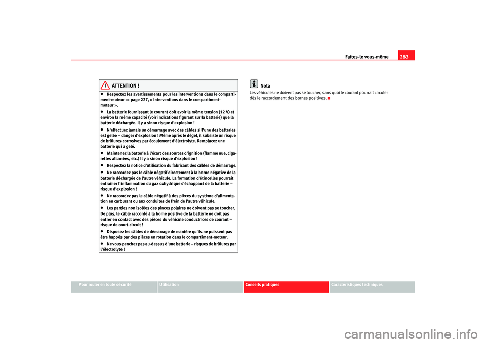 Seat Altea XL 2008 Manuel du propriétaire (in French) Faites-le vous-même283
Pour rouler en toute sécurité
Utilisation
Conseils pratiques
Caractéristiques techniques
ATTENTION !
•
Respectez les avertissements pour les interventions dans le comparti Seat Altea XL 2008 Manuel du propriétaire (in French) Faites-le vous-même283
Pour rouler en toute sécurité
Utilisation
Conseils pratiques
Caractéristiques techniques
ATTENTION !
•
Respectez les avertissements pour les interventions dans le comparti