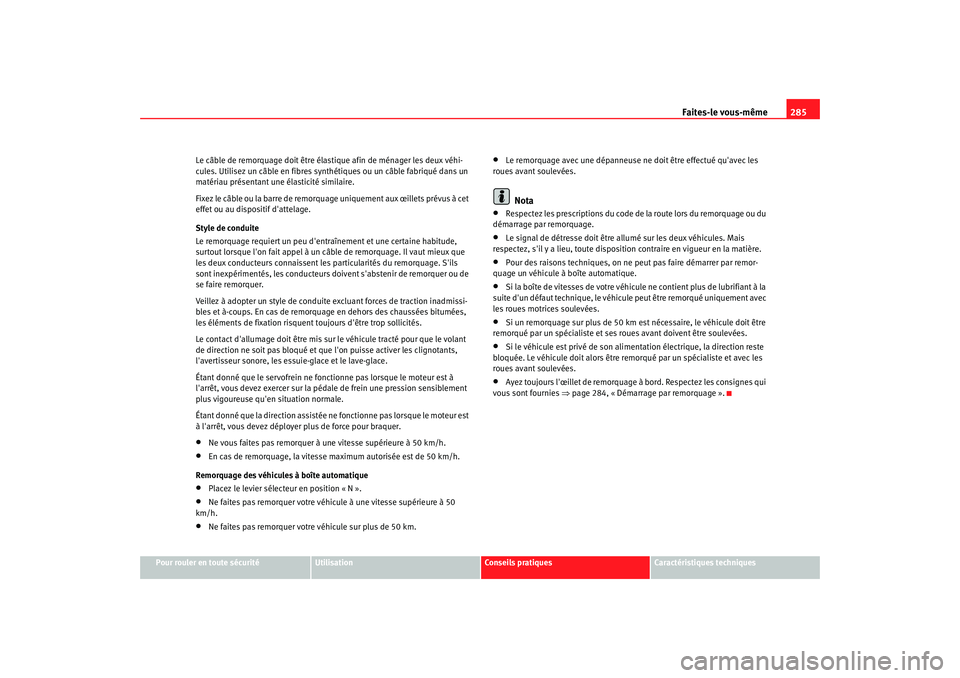 Seat Altea XL 2008 Manuel du propriétaire (in French) Faites-le vous-même285
Pour rouler en toute sécurité
Utilisation
Conseils pratiques
Caractéristiques techniques
Le câble de remorquage doit être élastique afin de ménager les deux véhi-
cules Seat Altea XL 2008 Manuel du propriétaire (in French) Faites-le vous-même285
Pour rouler en toute sécurité
Utilisation
Conseils pratiques
Caractéristiques techniques
Le câble de remorquage doit être élastique afin de ménager les deux véhi-
cules
