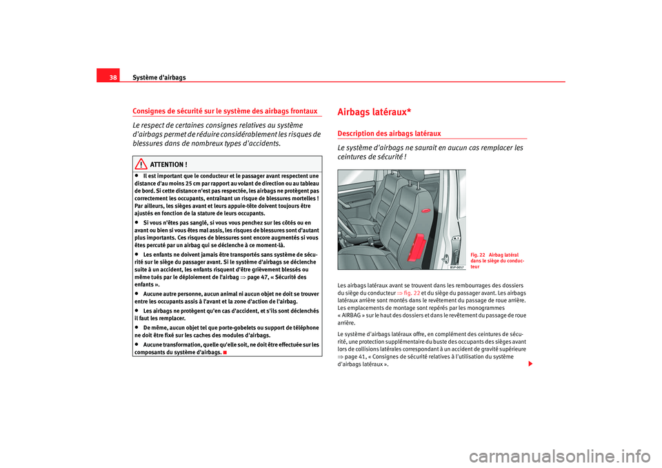 Seat Altea XL 2008 Manuel du propriétaire (in French) Système dairbags
38Consignes de sécurité sur le système des airbags frontaux
Le respect de certaines cons ignes relatives au système
dairbags permet de réduire considérablement les risques d Seat Altea XL 2008 Manuel du propriétaire (in French) Système dairbags
38Consignes de sécurité sur le système des airbags frontaux
Le respect de certaines cons ignes relatives au système
dairbags permet de réduire considérablement les risques d