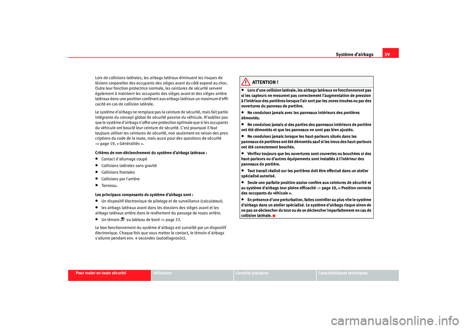Seat Altea XL 2008 Manuel du propriétaire (in French) Système dairbags39
Pour rouler en toute sécurité
Utilisation
Conseils pratiques
Caractéristiques techniques
Lors de collisions latérales, les airbags latéraux diminuent les risques de
lésions Seat Altea XL 2008 Manuel du propriétaire (in French) Système dairbags39
Pour rouler en toute sécurité
Utilisation
Conseils pratiques
Caractéristiques techniques
Lors de collisions latérales, les airbags latéraux diminuent les risques de
lésions
