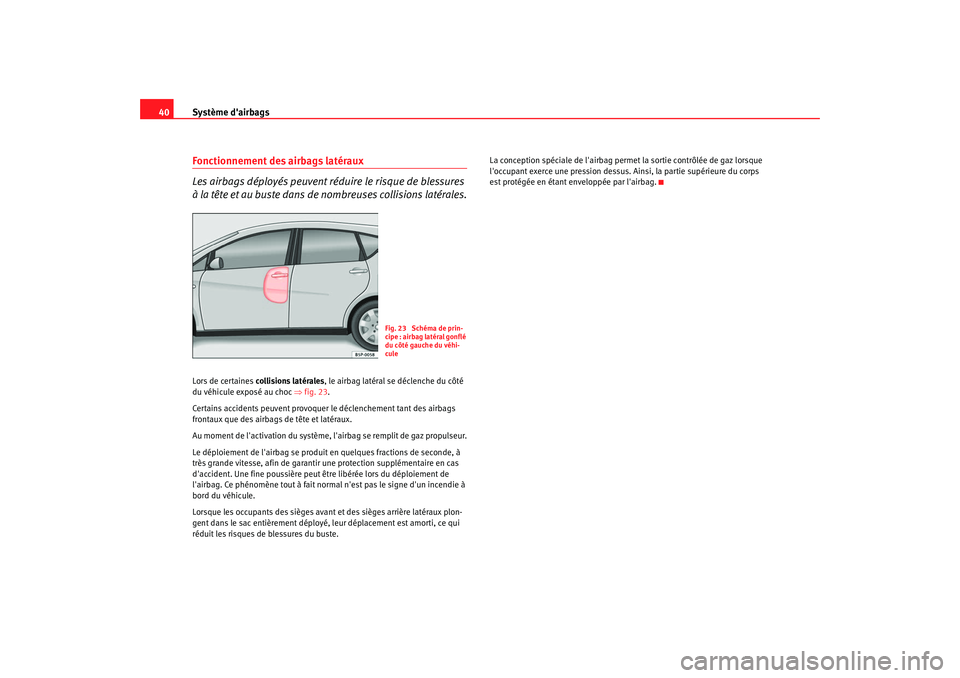 Seat Altea XL 2008 Manuel du propriétaire (in French) Système dairbags
40Fonctionnement des airbags latéraux
Les airbags déployés peuvent réduire le risque de blessures
à la tête et au buste dans de nombreuses collisions latérales.Lors de certa Seat Altea XL 2008 Manuel du propriétaire (in French) Système dairbags
40Fonctionnement des airbags latéraux
Les airbags déployés peuvent réduire le risque de blessures
à la tête et au buste dans de nombreuses collisions latérales.Lors de certa