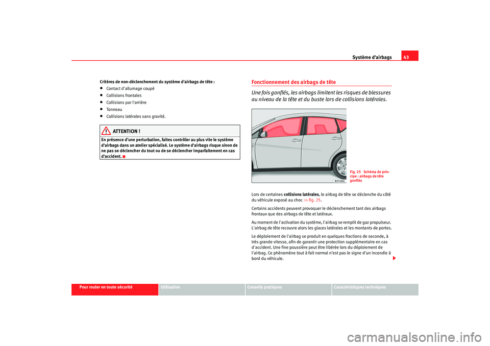 Seat Altea XL 2008 Manuel du propriétaire (in French) Système dairbags43
Pour rouler en toute sécurité
Utilisation
Conseils pratiques
Caractéristiques techniques
Critères de non-déclenchement du système dairbags de tête :
•
Contact dallumage Seat Altea XL 2008 Manuel du propriétaire (in French) Système dairbags43
Pour rouler en toute sécurité
Utilisation
Conseils pratiques
Caractéristiques techniques
Critères de non-déclenchement du système dairbags de tête :
•
Contact dallumage