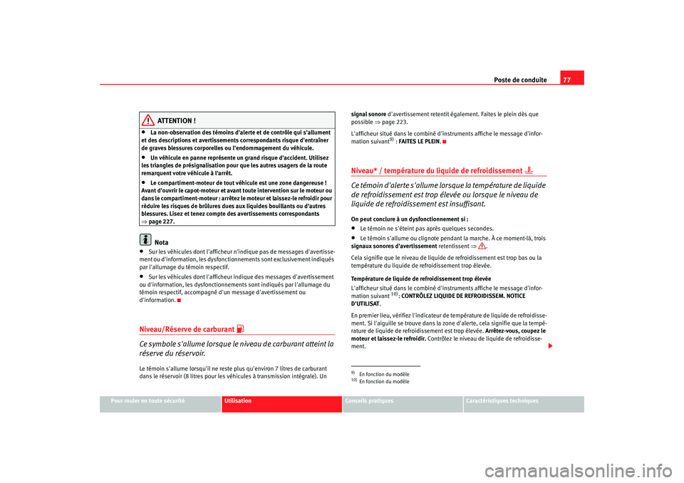 Seat Altea XL 2008 Manuel du propriétaire (in French) Poste de conduite77
Pour rouler en toute sécurité
Utilisation
Conseils pratiques
Caractéristiques techniques
ATTENTION !
•
La non-observation des témoins daler te et de contrôle qui sallument Seat Altea XL 2008 Manuel du propriétaire (in French) Poste de conduite77
Pour rouler en toute sécurité
Utilisation
Conseils pratiques
Caractéristiques techniques
ATTENTION !
•
La non-observation des témoins daler te et de contrôle qui sallument