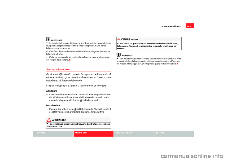 Seat Altea XL 2008 Manuale del proprietario (in Italian) Apertura e chiusura105
Sicurezza
Modalità duso
Consigli e assistenza
Dati tecnici
Avvertenza
•
Se, terminato il segnale dallarme, si accede ad unaltra zona protetta (p.
es. apertura del portell Seat Altea XL 2008 Manuale del proprietario (in Italian) Apertura e chiusura105
Sicurezza
Modalità duso
Consigli e assistenza
Dati tecnici
Avvertenza
•
Se, terminato il segnale dallarme, si accede ad unaltra zona protetta (p.
es. apertura del portell