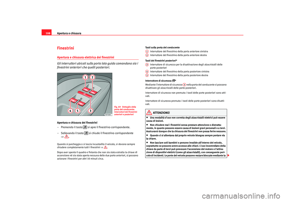 Seat Altea XL 2008 Manuale del proprietario (in Italian) Apertura e chiusura
108FinestriniApertura e chiusura elettrica dei finestrini
Gli interruttori ubicati sulla porta lato guida comandano sia i
finestrini anteriori che quelli posteriori.Apertura e ch Seat Altea XL 2008 Manuale del proprietario (in Italian) Apertura e chiusura
108FinestriniApertura e chiusura elettrica dei finestrini
Gli interruttori ubicati sulla porta lato guida comandano sia i
finestrini anteriori che quelli posteriori.Apertura e ch