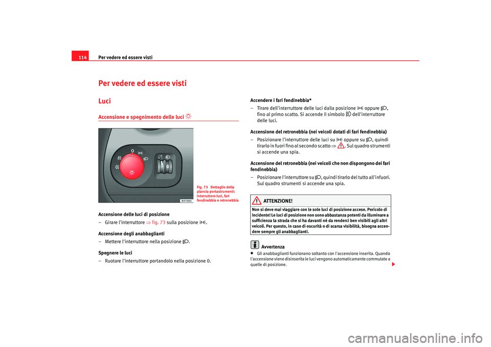 Seat Altea XL 2008 Manuale del proprietario (in Italian) Per vedere ed essere visti
114Per vedere ed essere vistiLuciAccensione e spegnimento delle luci
Accensione delle luci di posizione
– Girare linterruttore ⇒ fig. 73 sulla posizione
.
A Seat Altea XL 2008 Manuale del proprietario (in Italian) Per vedere ed essere visti
114Per vedere ed essere vistiLuciAccensione e spegnimento delle luci
Accensione delle luci di posizione
– Girare linterruttore ⇒ fig. 73 sulla posizione
.
A
