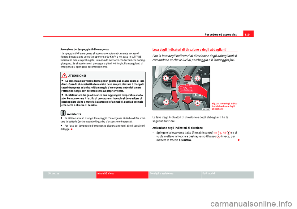 Seat Altea XL 2008 Manuale del proprietario (in Italian) Per vedere ed essere visti119
Sicurezza
Modalità duso
Consigli e assistenza
Dati tecnici
Accensione dei lampeggianti di emergenza
I lampeggianti di emergenza si acce
ndono automaticamente in caso di Seat Altea XL 2008 Manuale del proprietario (in Italian) Per vedere ed essere visti119
Sicurezza
Modalità duso
Consigli e assistenza
Dati tecnici
Accensione dei lampeggianti di emergenza
I lampeggianti di emergenza si acce
ndono automaticamente in caso di