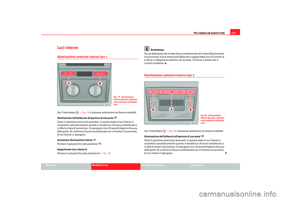 Seat Altea XL 2008 Manuale del proprietario (in Italian) Per vedere ed essere visti121
Sicurezza
Modalità duso
Consigli e assistenza
Dati tecnici
Luci interneIlluminazione anteriore interna tipo 1Con linterruttore ⇒fig. 79 si possono selezionare tre Seat Altea XL 2008 Manuale del proprietario (in Italian) Per vedere ed essere visti121
Sicurezza
Modalità duso
Consigli e assistenza
Dati tecnici
Luci interneIlluminazione anteriore interna tipo 1Con linterruttore ⇒fig. 79 si possono selezionare tre