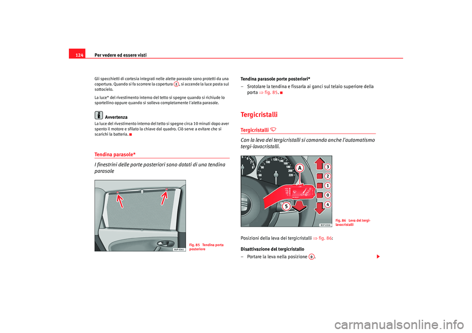 Seat Altea XL 2008 Manuale del proprietario (in Italian) Per vedere ed essere visti
124Gli specchietti di cortesia integrati nelle alette parasole sono protetti da una
copertura. Quando si fa scorrere la copertura , si accende la luce posta sul
sottociel Seat Altea XL 2008 Manuale del proprietario (in Italian) Per vedere ed essere visti
124Gli specchietti di cortesia integrati nelle alette parasole sono protetti da una
copertura. Quando si fa scorrere la copertura , si accende la luce posta sul
sottociel