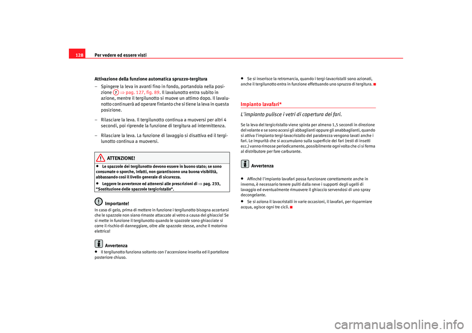 Seat Altea XL 2008 Manuale del proprietario (in Italian) Per vedere ed essere visti
128
Attivazione della funzione automatica spruzzo-tergitura
– Spingere la leva in avanti fino in fondo, portandola nella posi-zione ⇒pag. 127, fig. 89 . Il lavalunotto Seat Altea XL 2008 Manuale del proprietario (in Italian) Per vedere ed essere visti
128
Attivazione della funzione automatica spruzzo-tergitura
– Spingere la leva in avanti fino in fondo, portandola nella posi-zione ⇒pag. 127, fig. 89 . Il lavalunotto