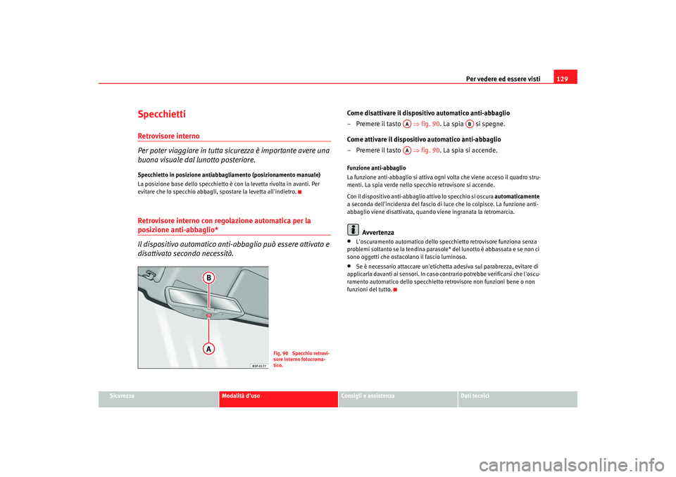 Seat Altea XL 2008  Manuale del proprietario (in Italian) Per vedere ed essere visti129
Sicurezza
Modalità duso
Consigli e assistenza
Dati tecnici
SpecchiettiRetrovisore interno
Per poter viaggiare in tutta sicurezza è importante avere una 
buona visuale 