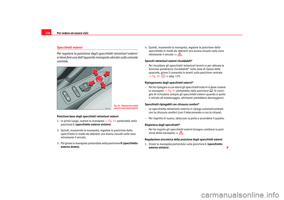 Seat Altea XL 2008 Manuale del proprietario (in Italian) Per vedere ed essere visti
130Specchietti esterni
Per regolare la posizione degli specchietti retrovisori esterni
si deve fare uso dellapposita manopola ubicata sulla console
centrale.Posizione ba Seat Altea XL 2008 Manuale del proprietario (in Italian) Per vedere ed essere visti
130Specchietti esterni
Per regolare la posizione degli specchietti retrovisori esterni
si deve fare uso dellapposita manopola ubicata sulla console
centrale.Posizione ba