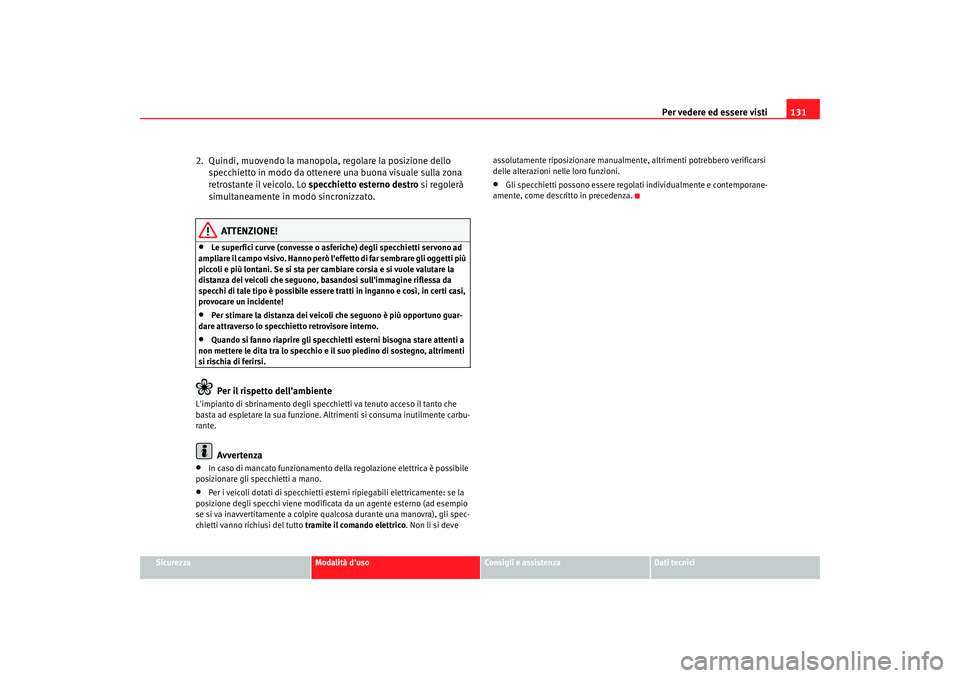 Seat Altea XL 2008 Manuale del proprietario (in Italian) Per vedere ed essere visti131
Sicurezza
Modalità duso
Consigli e assistenza
Dati tecnici
2. Quindi, muovendo la manopola, regolare la posizione dello
specchietto in modo da ottenere una buona visu Seat Altea XL 2008 Manuale del proprietario (in Italian) Per vedere ed essere visti131
Sicurezza
Modalità duso
Consigli e assistenza
Dati tecnici
2. Quindi, muovendo la manopola, regolare la posizione dello
specchietto in modo da ottenere una buona visu