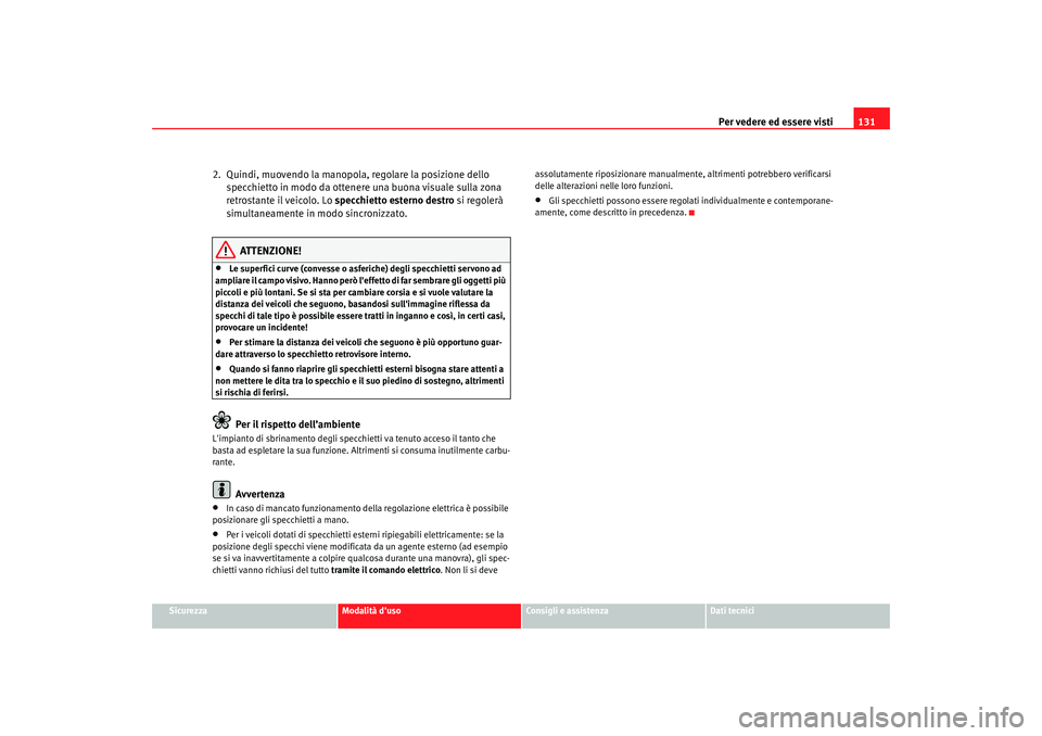 Seat Altea XL 2008  Manuale del proprietario (in Italian) Per vedere ed essere visti131
Sicurezza
Modalità duso
Consigli e assistenza
Dati tecnici
2.  Quindi, muovendo la manopola, regolare la posizione dello 
specchietto in modo da ottenere una buona visu