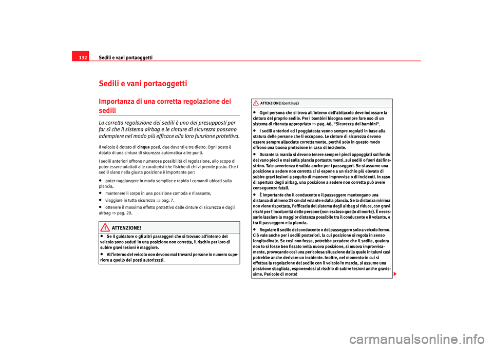 Seat Altea XL 2008  Manuale del proprietario (in Italian) Sedili e vani portaoggetti
132Sedili e vani portaoggettiImportanza di una corretta regolazione dei sedili La corretta regolazione dei sedili è uno dei presupposti per 
far sì che il sistema airbag e