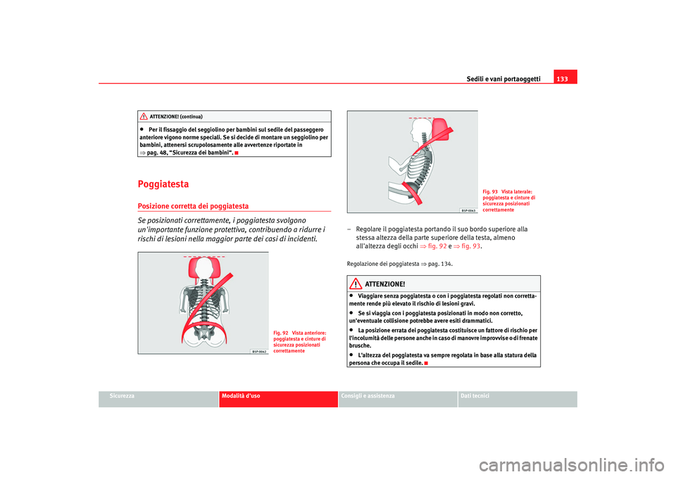 Seat Altea XL 2008 Manuale del proprietario (in Italian) Sedili e vani portaoggetti133
Sicurezza
Modalità duso
Consigli e assistenza
Dati tecnici
•
Per il fissaggio del seggiolino per bambini sul sedile del passeggero
anteriore vigono norme speciali. S Seat Altea XL 2008 Manuale del proprietario (in Italian) Sedili e vani portaoggetti133
Sicurezza
Modalità duso
Consigli e assistenza
Dati tecnici
•
Per il fissaggio del seggiolino per bambini sul sedile del passeggero
anteriore vigono norme speciali. S