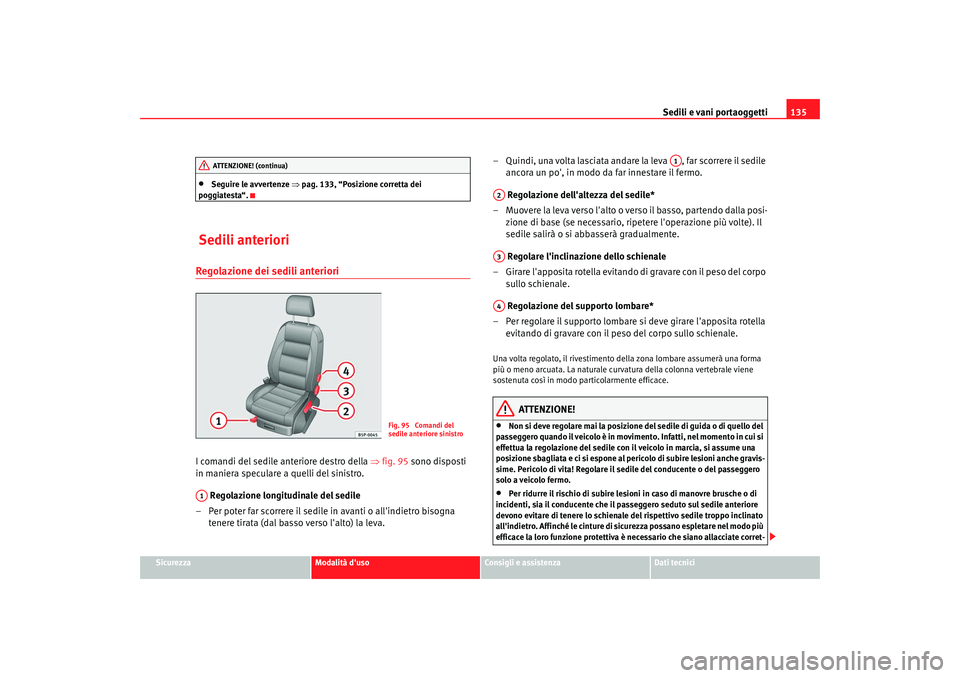 Seat Altea XL 2008 Manuale del proprietario (in Italian) Sedili e vani portaoggetti135
Sicurezza
Modalità duso
Consigli e assistenza
Dati tecnici
•
Seguire le avvertenze ⇒pag. 133, “Posizione corretta dei
poggiatesta“.
Sedili anterioriRegolazion Seat Altea XL 2008 Manuale del proprietario (in Italian) Sedili e vani portaoggetti135
Sicurezza
Modalità duso
Consigli e assistenza
Dati tecnici
•
Seguire le avvertenze ⇒pag. 133, “Posizione corretta dei
poggiatesta“.
Sedili anterioriRegolazion