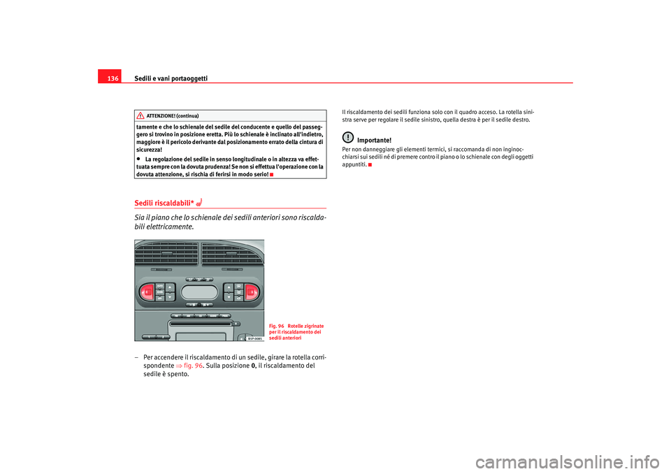 Seat Altea XL 2008 Manuale del proprietario (in Italian) Sedili e vani portaoggetti
136tamente e che lo schienale del sedile del conducente e quello del passeg-
gero si trovino in posizi one eretta. Più lo schienal e è inclinato allindietro,
maggiore è Seat Altea XL 2008 Manuale del proprietario (in Italian) Sedili e vani portaoggetti
136tamente e che lo schienale del sedile del conducente e quello del passeg-
gero si trovino in posizi one eretta. Più lo schienal e è inclinato allindietro,
maggiore è