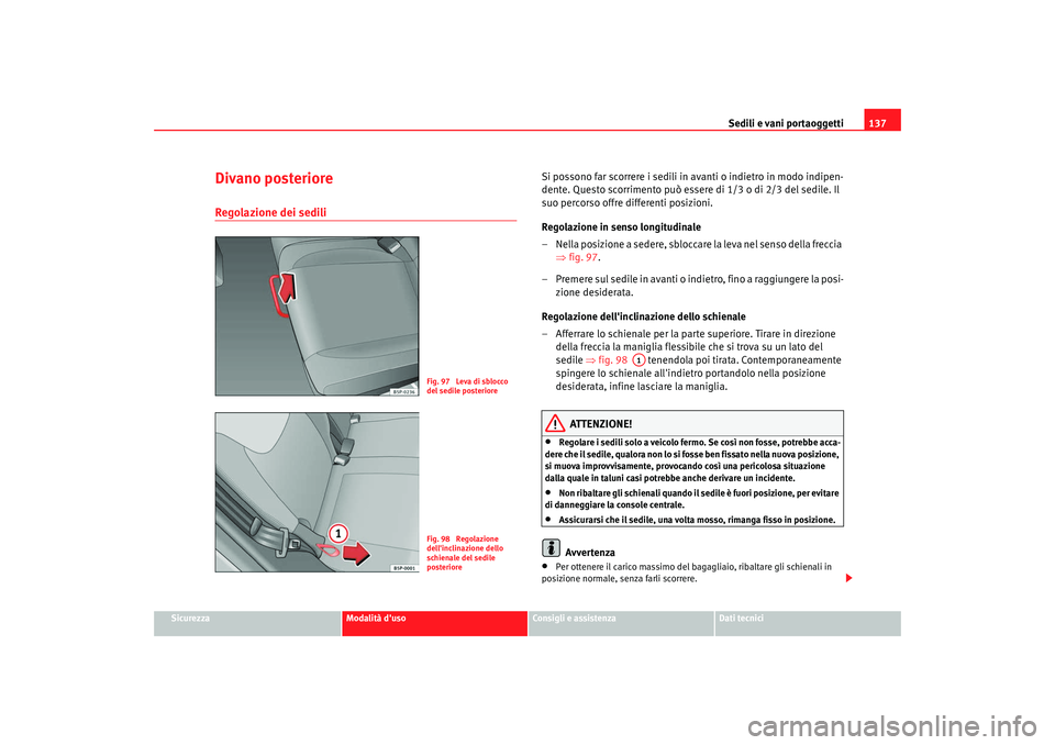 Seat Altea XL 2008 Manuale del proprietario (in Italian) Sedili e vani portaoggetti137
Sicurezza
Modalità duso
Consigli e assistenza
Dati tecnici
Divano posterioreRegolazione dei sedili
Si possono far scorrere i sedili in avanti o indietro in modo indipe Seat Altea XL 2008 Manuale del proprietario (in Italian) Sedili e vani portaoggetti137
Sicurezza
Modalità duso
Consigli e assistenza
Dati tecnici
Divano posterioreRegolazione dei sedili
Si possono far scorrere i sedili in avanti o indietro in modo indipe