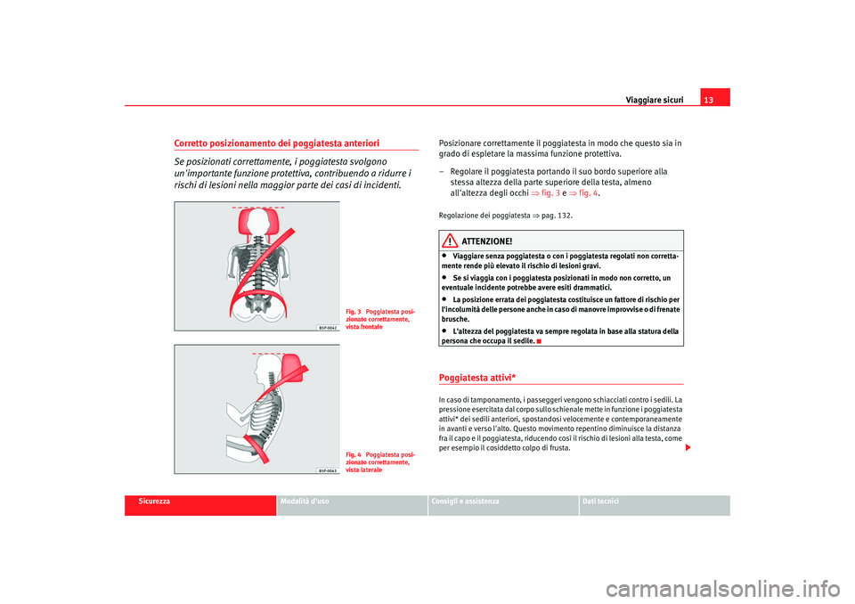 Seat Altea XL 2008 Manuale del proprietario (in Italian) Viaggiare sicuri13
Sicurezza
Modalità duso
Consigli e assistenza
Dati tecnici
Corretto posizionamento dei poggiatesta anteriori
Se posizionati correttamente, i poggiatesta svolgono
unimportante fu Seat Altea XL 2008 Manuale del proprietario (in Italian) Viaggiare sicuri13
Sicurezza
Modalità duso
Consigli e assistenza
Dati tecnici
Corretto posizionamento dei poggiatesta anteriori
Se posizionati correttamente, i poggiatesta svolgono
unimportante fu