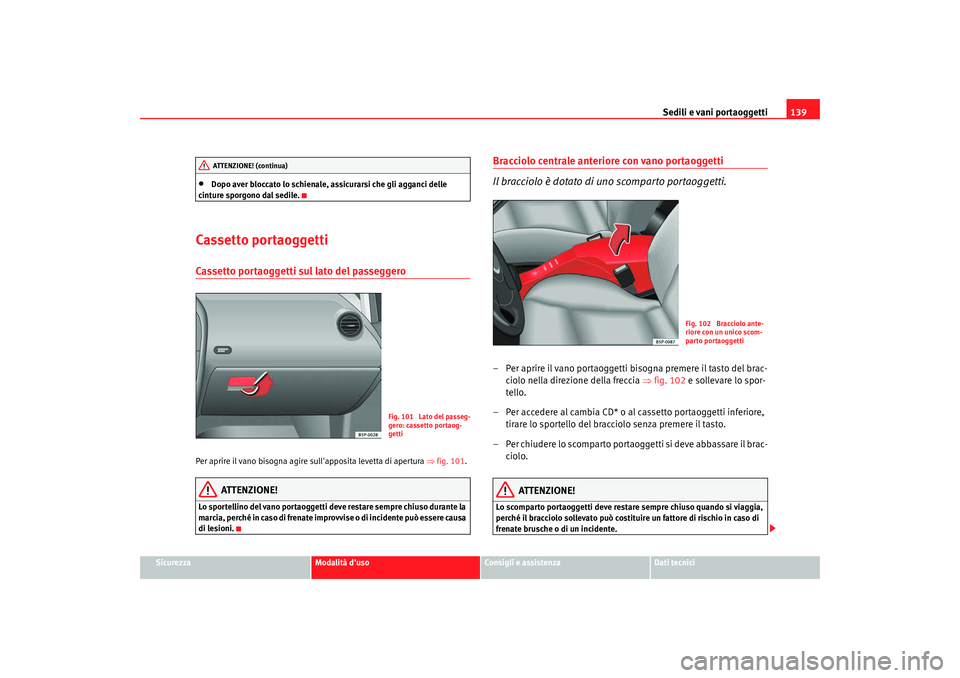 Seat Altea XL 2008 Manuale del proprietario (in Italian) Sedili e vani portaoggetti139
Sicurezza
Modalità duso
Consigli e assistenza
Dati tecnici
•
Dopo aver bloccato lo schienale, assicurarsi che gli agganci delle
cinture sporgono dal sedile.
Cassetto Seat Altea XL 2008 Manuale del proprietario (in Italian) Sedili e vani portaoggetti139
Sicurezza
Modalità duso
Consigli e assistenza
Dati tecnici
•
Dopo aver bloccato lo schienale, assicurarsi che gli agganci delle
cinture sporgono dal sedile.
Cassetto