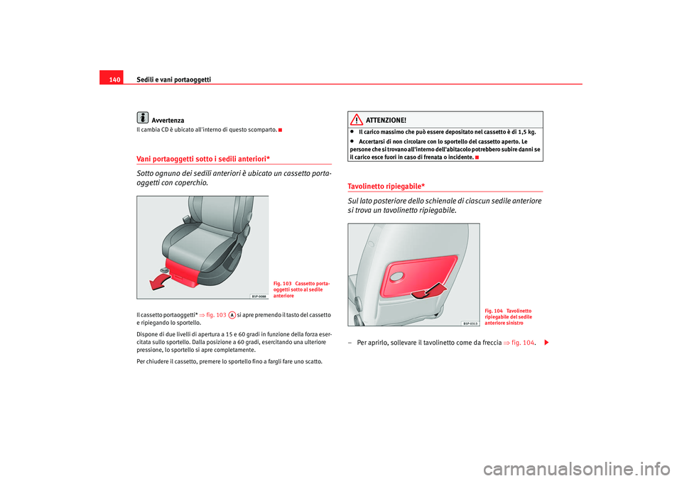 Seat Altea XL 2008 Manuale del proprietario (in Italian) Sedili e vani portaoggetti
140
AvvertenzaIl cambia CD è ubicato allinterno di questo scomparto.Vani portaoggetti sotto i sedili anteriori*
Sotto ognuno dei sedili anteriori è ubicato un cassetto p Seat Altea XL 2008 Manuale del proprietario (in Italian) Sedili e vani portaoggetti
140
AvvertenzaIl cambia CD è ubicato allinterno di questo scomparto.Vani portaoggetti sotto i sedili anteriori*
Sotto ognuno dei sedili anteriori è ubicato un cassetto p