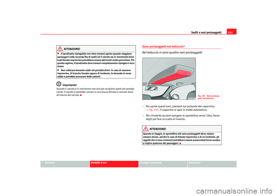 Seat Altea XL 2008 Manuale del proprietario (in Italian) Sedili e vani portaoggetti141
Sicurezza
Modalità duso
Consigli e assistenza
Dati tecnici
ATTENZIONE!
•
Il tavolinetto ripiegabile non deve trovarsi aperto quando viaggiano
passeggeri nella second Seat Altea XL 2008 Manuale del proprietario (in Italian) Sedili e vani portaoggetti141
Sicurezza
Modalità duso
Consigli e assistenza
Dati tecnici
ATTENZIONE!
•
Il tavolinetto ripiegabile non deve trovarsi aperto quando viaggiano
passeggeri nella second