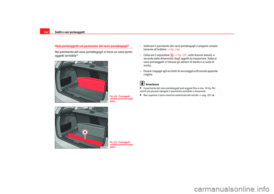 Seat Altea XL 2008 Manuale del proprietario (in Italian) Sedili e vani portaoggetti
142Vano portaoggetti nel pavimento del vano portabagagli*
Nel pavimento del vano portabagagli si trova un vano porta-
oggetti variabile*
– Sollevare il pavimento del vano Seat Altea XL 2008 Manuale del proprietario (in Italian) Sedili e vani portaoggetti
142Vano portaoggetti nel pavimento del vano portabagagli*
Nel pavimento del vano portabagagli si trova un vano porta-
oggetti variabile*
– Sollevare il pavimento del vano