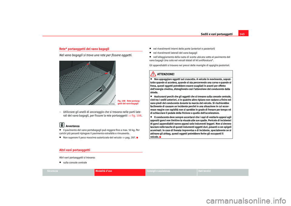 Seat Altea XL 2008 Manuale del proprietario (in Italian) Sedili e vani portaoggetti143
Sicurezza
Modalità duso
Consigli e assistenza
Dati tecnici
Rete* portaoggetti del vano bagagli
Nel vano bagagli si trova una rete per fissare oggetti.– Utilizzare gli Seat Altea XL 2008 Manuale del proprietario (in Italian) Sedili e vani portaoggetti143
Sicurezza
Modalità duso
Consigli e assistenza
Dati tecnici
Rete* portaoggetti del vano bagagli
Nel vano bagagli si trova una rete per fissare oggetti.– Utilizzare gli