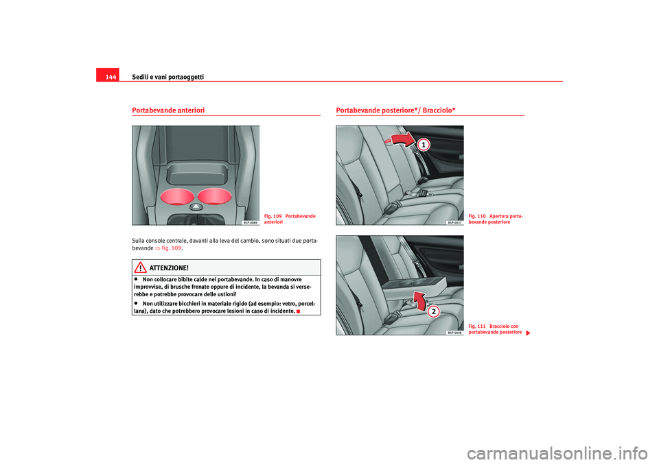 Seat Altea XL 2008 Manuale del proprietario (in Italian) Sedili e vani portaoggetti
144Portabevande anteriori Sulla console centrale, davanti alla leva del cambio, sono situati due porta-
bevande ⇒fig. 109 .
ATTENZIONE!
•
Non collocare bibite calde nei Seat Altea XL 2008 Manuale del proprietario (in Italian) Sedili e vani portaoggetti
144Portabevande anteriori Sulla console centrale, davanti alla leva del cambio, sono situati due porta-
bevande ⇒fig. 109 .
ATTENZIONE!
•
Non collocare bibite calde nei
