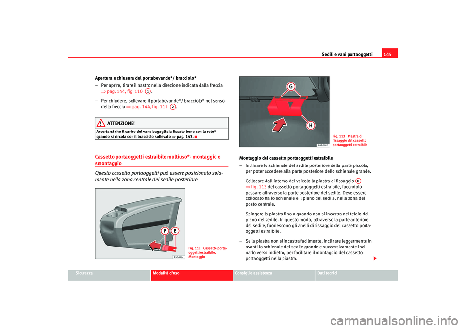 Seat Altea XL 2008 Manuale del proprietario (in Italian) Sedili e vani portaoggetti145
Sicurezza
Modalità duso
Consigli e assistenza
Dati tecnici
Apertura e chiusura del portabevande*/ bracciolo*
– Per aprire, tirare il nastro nella direzione indicata d Seat Altea XL 2008 Manuale del proprietario (in Italian) Sedili e vani portaoggetti145
Sicurezza
Modalità duso
Consigli e assistenza
Dati tecnici
Apertura e chiusura del portabevande*/ bracciolo*
– Per aprire, tirare il nastro nella direzione indicata d