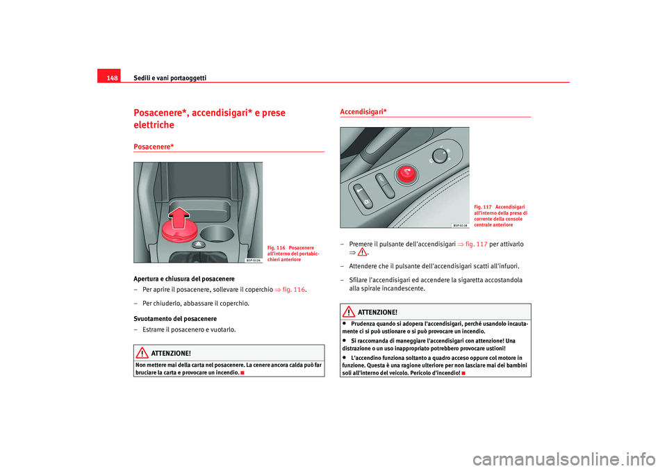Seat Altea XL 2008 Manuale del proprietario (in Italian) Sedili e vani portaoggetti
148Posacenere*, accendisigari* e prese
elettrichePosacenere* Apertura e chiusura del posacenere
– Per aprire il posacenere, sollevare il coperchio ⇒fig. 116.
– Per c Seat Altea XL 2008 Manuale del proprietario (in Italian) Sedili e vani portaoggetti
148Posacenere*, accendisigari* e prese
elettrichePosacenere* Apertura e chiusura del posacenere
– Per aprire il posacenere, sollevare il coperchio ⇒fig. 116.
– Per c