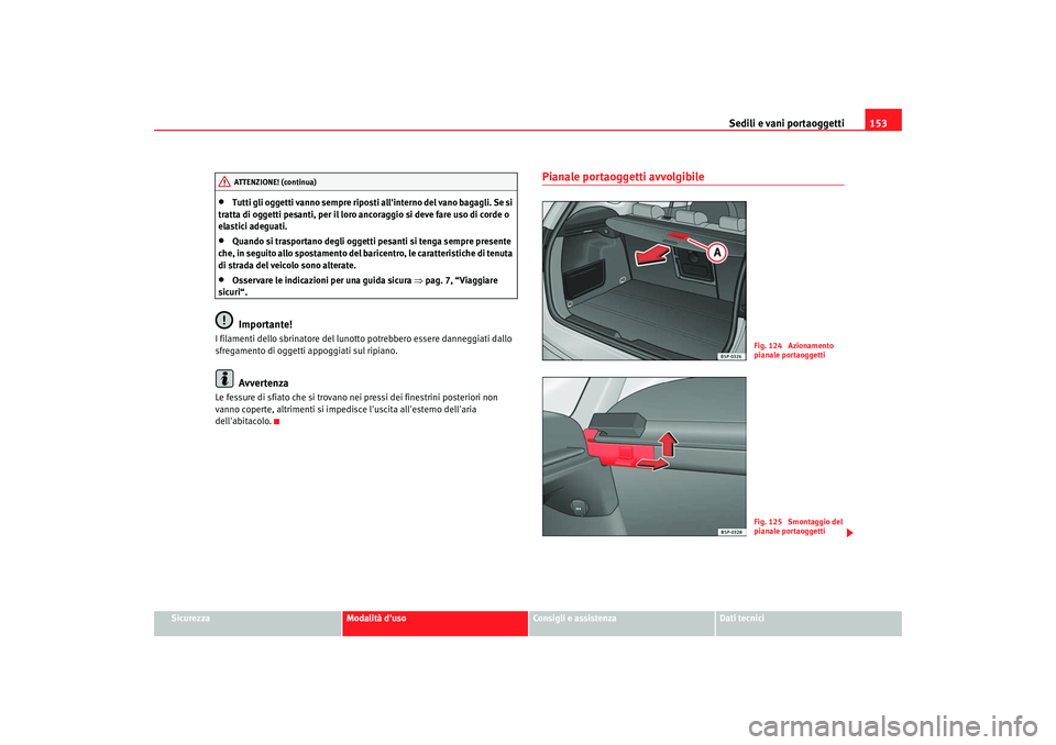 Seat Altea XL 2008 Manuale del proprietario (in Italian) Sedili e vani portaoggetti153
Sicurezza
Modalità duso
Consigli e assistenza
Dati tecnici
•
Tutti gli oggetti vanno sempre riposti allinterno del vano bagagli. Se si
tratta di oggetti pesanti, pe Seat Altea XL 2008 Manuale del proprietario (in Italian) Sedili e vani portaoggetti153
Sicurezza
Modalità duso
Consigli e assistenza
Dati tecnici
•
Tutti gli oggetti vanno sempre riposti allinterno del vano bagagli. Se si
tratta di oggetti pesanti, pe