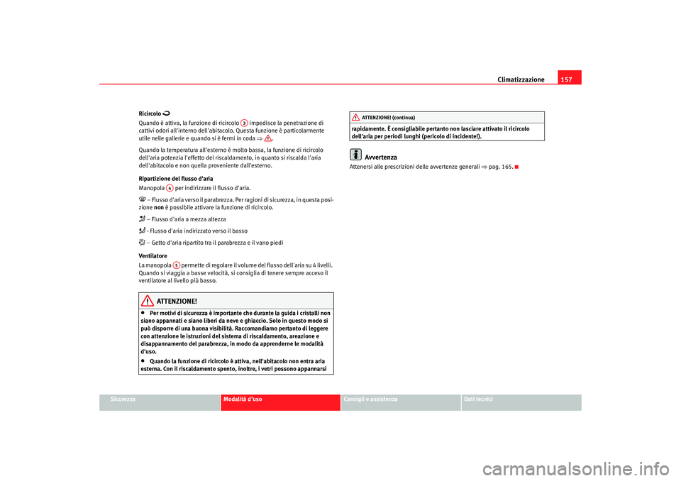 Seat Altea XL 2008 Manuale del proprietario (in Italian) Climatizzazione157
Sicurezza
Modalità duso
Consigli e assistenza
Dati tecnici
Ricircolo
Quando è attiva, la funzione di rici
rcolo impedisce la penetrazione di
cattivi odori allinterno del Seat Altea XL 2008 Manuale del proprietario (in Italian) Climatizzazione157
Sicurezza
Modalità duso
Consigli e assistenza
Dati tecnici
Ricircolo
Quando è attiva, la funzione di rici
rcolo impedisce la penetrazione di
cattivi odori allinterno del