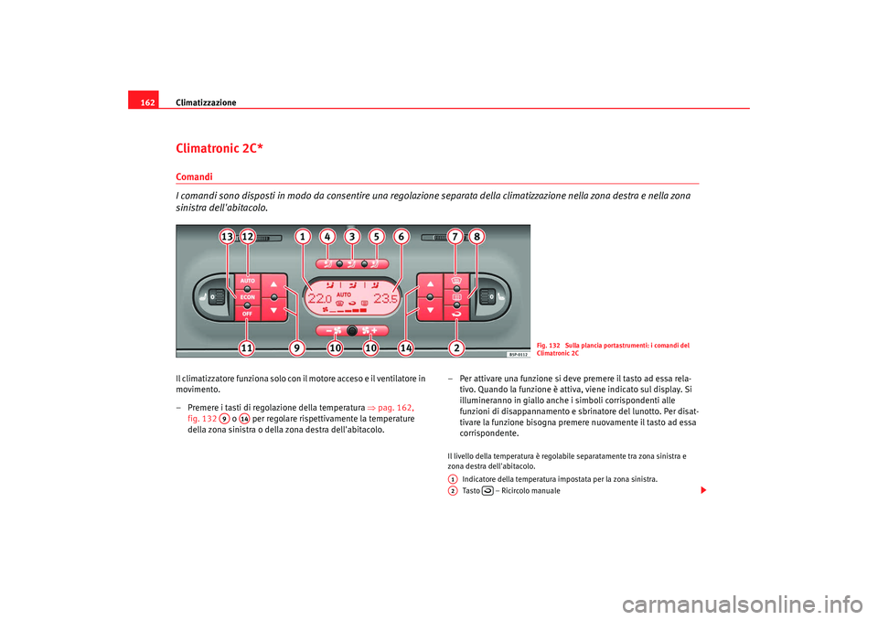 Seat Altea XL 2008 Manuale del proprietario (in Italian) Climatizzazione
162Climatronic 2C*Comandi
I comandi sono disposti in modo da consentire una regolazione separata della climatizzazione nella zona destra e nella zona
sinistra dellabitacolo.Il clima Seat Altea XL 2008 Manuale del proprietario (in Italian) Climatizzazione
162Climatronic 2C*Comandi
I comandi sono disposti in modo da consentire una regolazione separata della climatizzazione nella zona destra e nella zona
sinistra dellabitacolo.Il clima
