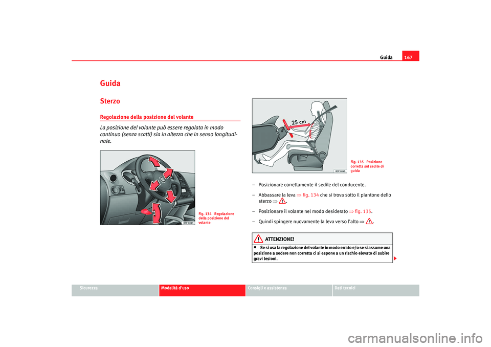 Seat Altea XL 2008 Manuale del proprietario (in Italian) Guida167
Sicurezza
Modalità duso
Consigli e assistenza
Dati tecnici
GuidaSterzoRegolazione della posizione del volante
La posizione del volante può essere regolata in modo
continuo (senza scatti) Seat Altea XL 2008 Manuale del proprietario (in Italian) Guida167
Sicurezza
Modalità duso
Consigli e assistenza
Dati tecnici
GuidaSterzoRegolazione della posizione del volante
La posizione del volante può essere regolata in modo
continuo (senza scatti)