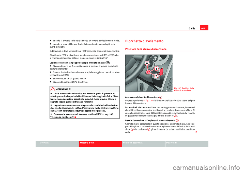 Seat Altea XL 2008 Manuale del proprietario (in Italian) Guida169
Sicurezza
Modalità duso
Consigli e assistenza
Dati tecnici
•
quando si procede sulla neve alta o su un terreno particolarmente molle,
•
quando si tenta di liberare il veicolo impantana Seat Altea XL 2008 Manuale del proprietario (in Italian) Guida169
Sicurezza
Modalità duso
Consigli e assistenza
Dati tecnici
•
quando si procede sulla neve alta o su un terreno particolarmente molle,
•
quando si tenta di liberare il veicolo impantana