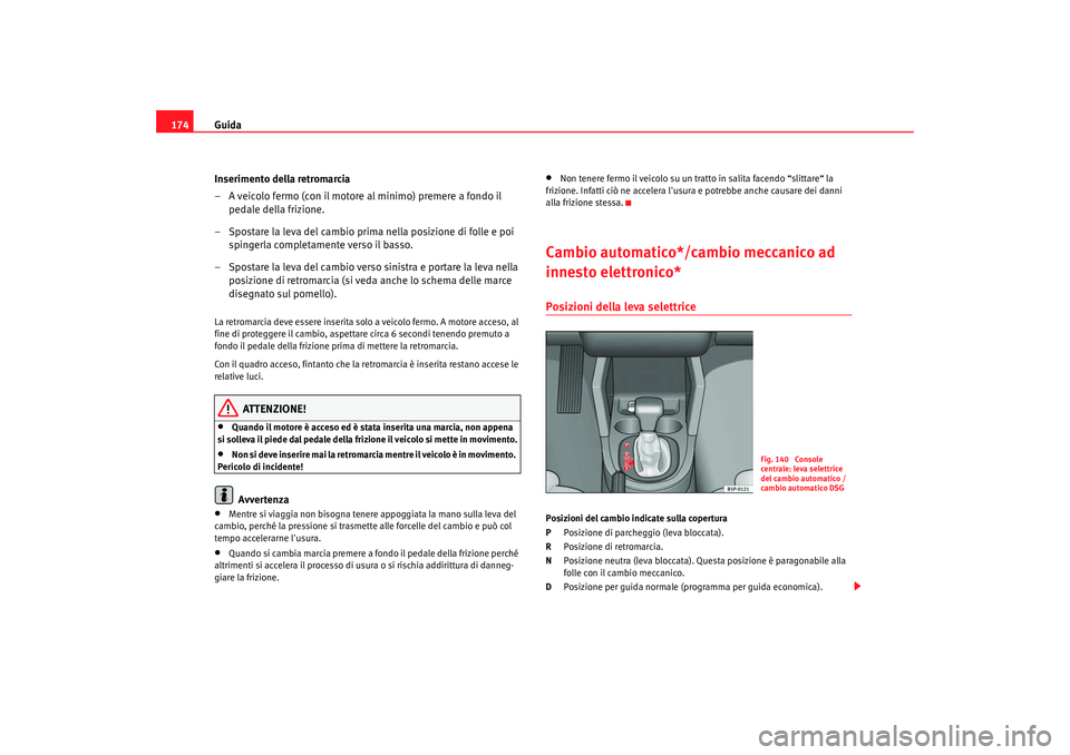 Seat Altea XL 2008 Manuale del proprietario (in Italian) Guida
174
Inserimento della retromarcia
– A veicolo fermo (con il motore al minimo) premere a fondo il pedale della frizione.
– Spostare la leva del cambio prima nella posizione di folle e poi sp Seat Altea XL 2008 Manuale del proprietario (in Italian) Guida
174
Inserimento della retromarcia
– A veicolo fermo (con il motore al minimo) premere a fondo il pedale della frizione.
– Spostare la leva del cambio prima nella posizione di folle e poi sp