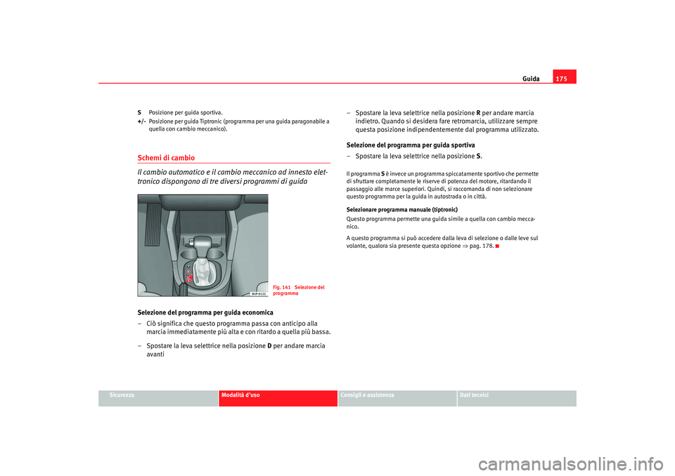Seat Altea XL 2008 Manuale del proprietario (in Italian) Guida175
Sicurezza
Modalità duso
Consigli e assistenza
Dati tecnici
S
Posizione per guida sportiva.
+/- Posizione per guida Tiptronic (programma per una guida paragonabile a
quella con cambio mecca Seat Altea XL 2008 Manuale del proprietario (in Italian) Guida175
Sicurezza
Modalità duso
Consigli e assistenza
Dati tecnici
S
Posizione per guida sportiva.
+/- Posizione per guida Tiptronic (programma per una guida paragonabile a
quella con cambio mecca