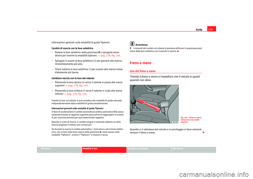 Seat Altea XL 2008 Manuale del proprietario (in Italian) Guida179
Sicurezza
Modalità duso
Consigli e assistenza
Dati tecnici
Informazioni generali sulla modalità di guida Tiptronic
Cambio di marcia con la leva selettrice
– Portare la leva selettrice ne Seat Altea XL 2008 Manuale del proprietario (in Italian) Guida179
Sicurezza
Modalità duso
Consigli e assistenza
Dati tecnici
Informazioni generali sulla modalità di guida Tiptronic
Cambio di marcia con la leva selettrice
– Portare la leva selettrice ne