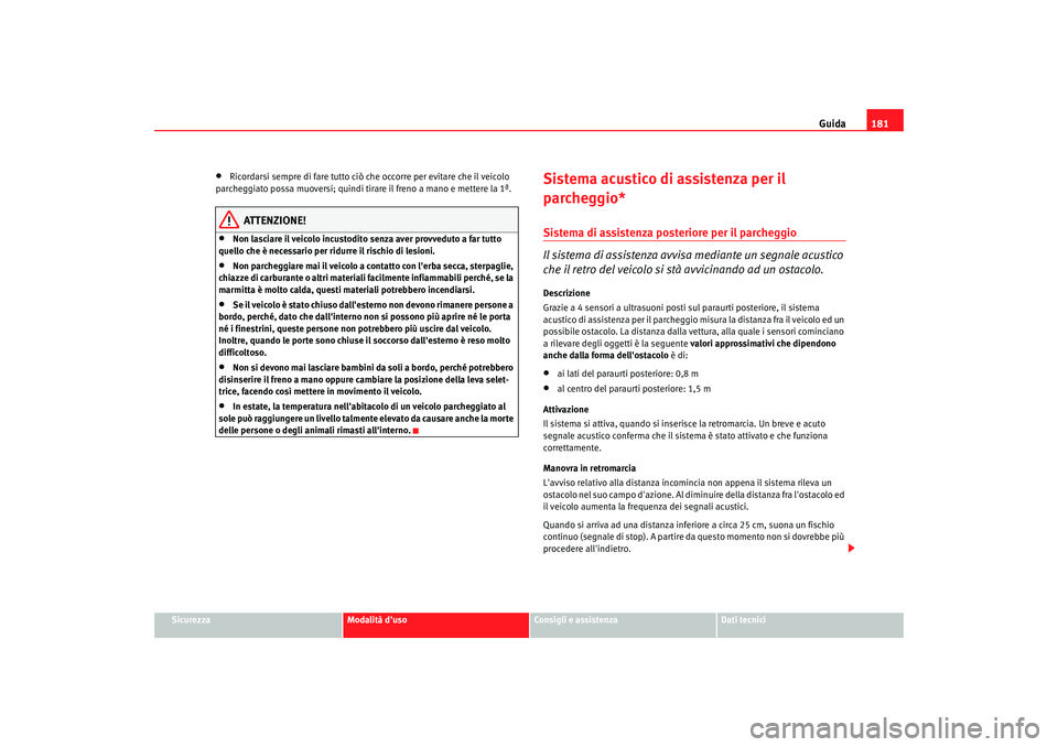 Seat Altea XL 2008 Manuale del proprietario (in Italian) Guida181
Sicurezza
Modalità duso
Consigli e assistenza
Dati tecnici
•
Ricordarsi sempre di fare tutto ciò che occorre per evitare che il veicolo
parcheggiato possa muoversi; quindi tirare il fre Seat Altea XL 2008 Manuale del proprietario (in Italian) Guida181
Sicurezza
Modalità duso
Consigli e assistenza
Dati tecnici
•
Ricordarsi sempre di fare tutto ciò che occorre per evitare che il veicolo
parcheggiato possa muoversi; quindi tirare il fre