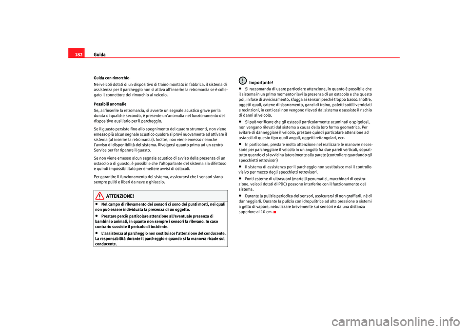 Seat Altea XL 2008  Manuale del proprietario (in Italian) Guida
182Guida con rimorchio
Nei veicoli dotati di un dispositivo di  traino montato in fabbrica, il sistema di 
assistenza per il parcheggio non si attiva allinserire la retromarcia se è colle-
gat