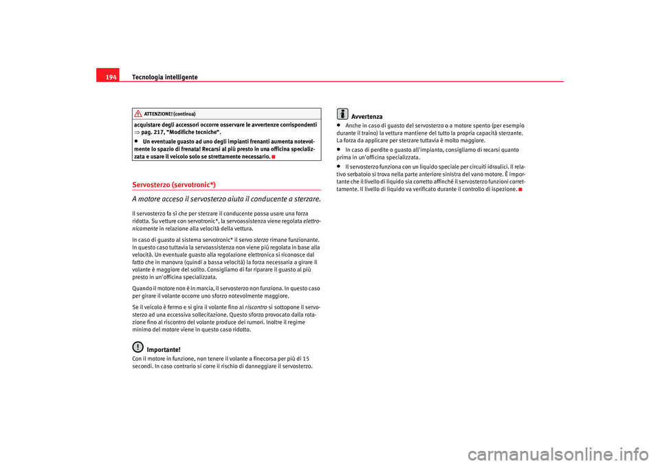 Seat Altea XL 2008 Manuale del proprietario (in Italian) Tecnologia intelligente
194acquistare degli accessori occorre osservare le avvertenze corrispondenti
⇒ pag. 217, “Modifiche tecniche“.•
Un eventuale guasto ad uno degli impianti frenanti aume Seat Altea XL 2008 Manuale del proprietario (in Italian) Tecnologia intelligente
194acquistare degli accessori occorre osservare le avvertenze corrispondenti
⇒ pag. 217, “Modifiche tecniche“.•
Un eventuale guasto ad uno degli impianti frenanti aume