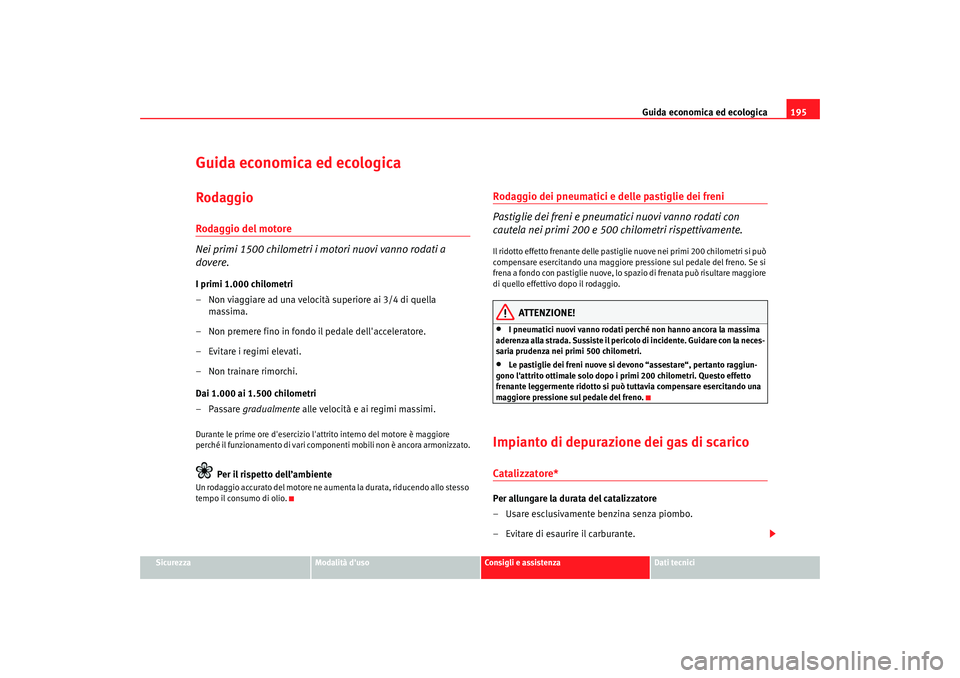 Seat Altea XL 2008 Manuale del proprietario (in Italian) Guida economica ed ecologica195
Sicurezza
Modalità duso
Consigli e assistenza
Dati tecnici
Guida economica ed ecologicaRodaggioRodaggio del motore
Nei primi 1500 chilometri i motori nuovi vanno roda Seat Altea XL 2008 Manuale del proprietario (in Italian) Guida economica ed ecologica195
Sicurezza
Modalità duso
Consigli e assistenza
Dati tecnici
Guida economica ed ecologicaRodaggioRodaggio del motore
Nei primi 1500 chilometri i motori nuovi vanno roda
