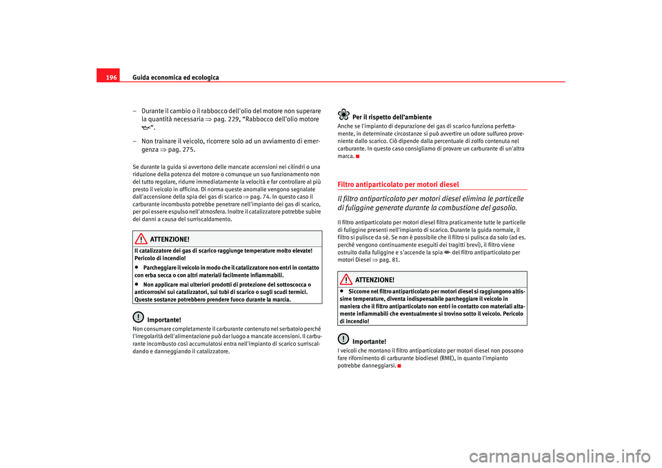 Seat Altea XL 2008 Manuale del proprietario (in Italian) Guida economica ed ecologica
196
– Durante il cambio o il rabbocco dellolio del motore non superare la quantità necessaria ⇒pag. 229, “Rabbocco dellolio motore
“.
– Non trainare il Seat Altea XL 2008 Manuale del proprietario (in Italian) Guida economica ed ecologica
196
– Durante il cambio o il rabbocco dellolio del motore non superare la quantità necessaria ⇒pag. 229, “Rabbocco dellolio motore
“.
– Non trainare il