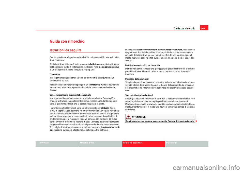 Seat Altea XL 2008 Manuale del proprietario (in Italian) Guida con rimorchio203
Sicurezza
Modalità duso
Consigli e assistenza
Dati tecnici
Guida con rimorchioIstruzioni da seguireQuesto veicolo, se adeguatamente allestito, può essere utilizzato per il tr Seat Altea XL 2008 Manuale del proprietario (in Italian) Guida con rimorchio203
Sicurezza
Modalità duso
Consigli e assistenza
Dati tecnici
Guida con rimorchioIstruzioni da seguireQuesto veicolo, se adeguatamente allestito, può essere utilizzato per il tr