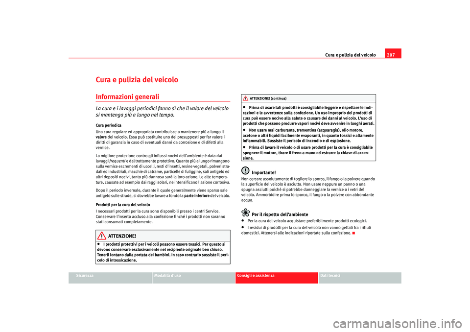Seat Altea XL 2008 Manuale del proprietario (in Italian) Cura e pulizia del veicolo207
Sicurezza
Modalità duso
Consigli e assistenza
Dati tecnici
Cura e pulizia del veicoloInformazioni generaliLa cura e i lavaggi periodici fanno sì che il valore del veic Seat Altea XL 2008 Manuale del proprietario (in Italian) Cura e pulizia del veicolo207
Sicurezza
Modalità duso
Consigli e assistenza
Dati tecnici
Cura e pulizia del veicoloInformazioni generaliLa cura e i lavaggi periodici fanno sì che il valore del veic