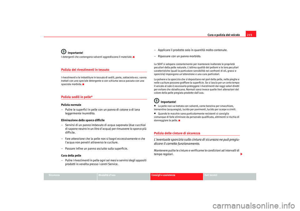 Seat Altea XL 2008 Manuale del proprietario (in Italian) Cura e pulizia del veicolo215
Sicurezza
Modalità duso
Consigli e assistenza
Dati tecnici
Importante!
I detergenti che contengono solventi aggrediscono il materiale.Pulizia dei rivestimenti in tessut Seat Altea XL 2008 Manuale del proprietario (in Italian) Cura e pulizia del veicolo215
Sicurezza
Modalità duso
Consigli e assistenza
Dati tecnici
Importante!
I detergenti che contengono solventi aggrediscono il materiale.Pulizia dei rivestimenti in tessut