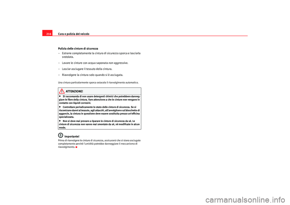 Seat Altea XL 2008 Manuale del proprietario (in Italian) Cura e pulizia del veicolo
216
Pulizia delle cinture di sicurezza
– Estrarre completamente la cintura di sicurezza sporca e lasciarla srotolata.
– Lavare le cinture con acqua saponata non aggress Seat Altea XL 2008 Manuale del proprietario (in Italian) Cura e pulizia del veicolo
216
Pulizia delle cinture di sicurezza
– Estrarre completamente la cintura di sicurezza sporca e lasciarla srotolata.
– Lavare le cinture con acqua saponata non aggress