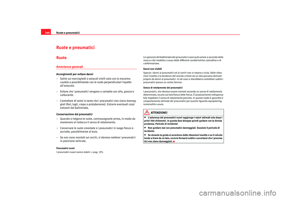 Seat Altea XL 2008  Manuale del proprietario (in Italian) Ruote e pneumatici
240Ruote e pneumaticiRuoteAvvertenze generaliAccorgimenti per evitare danni
– Salire sui marciapiedi o ostacoli simili solo con la massima 
cautela e possibilmente con le ruote pe